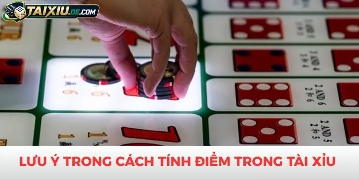 Những lưu ý về cách tính điểm trong tài xỉu